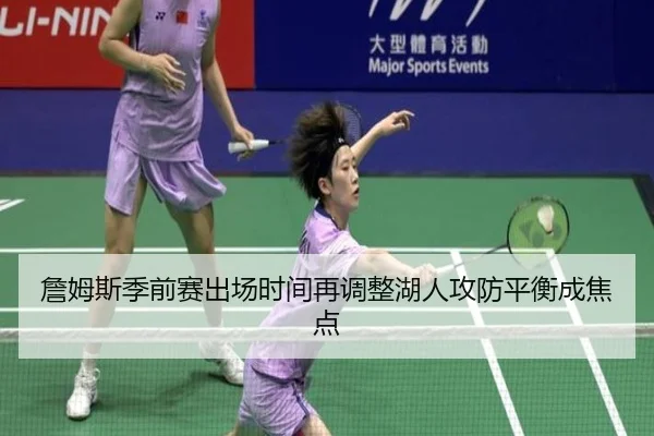 詹姆斯季前赛出场时间再调整湖人攻防平衡成焦点